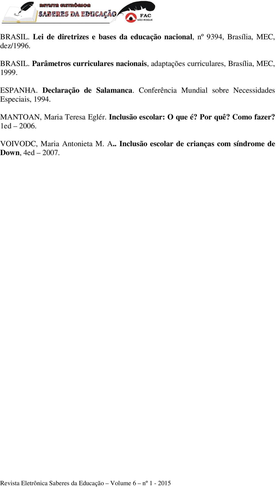 Declaração de Salamanca. Conferência Mundial sobre Necessidades Especiais, 1994. MANTOAN, Maria Teresa Eglér.