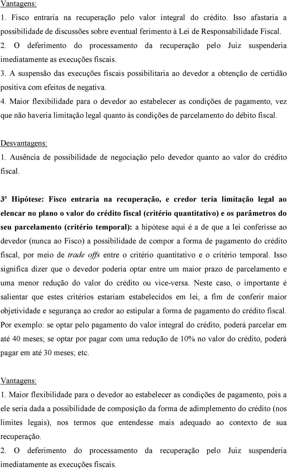 A suspensão das execuções fiscais possibilitaria ao devedor a obtenção de certidão positiva com efeitos de negativa. 4.