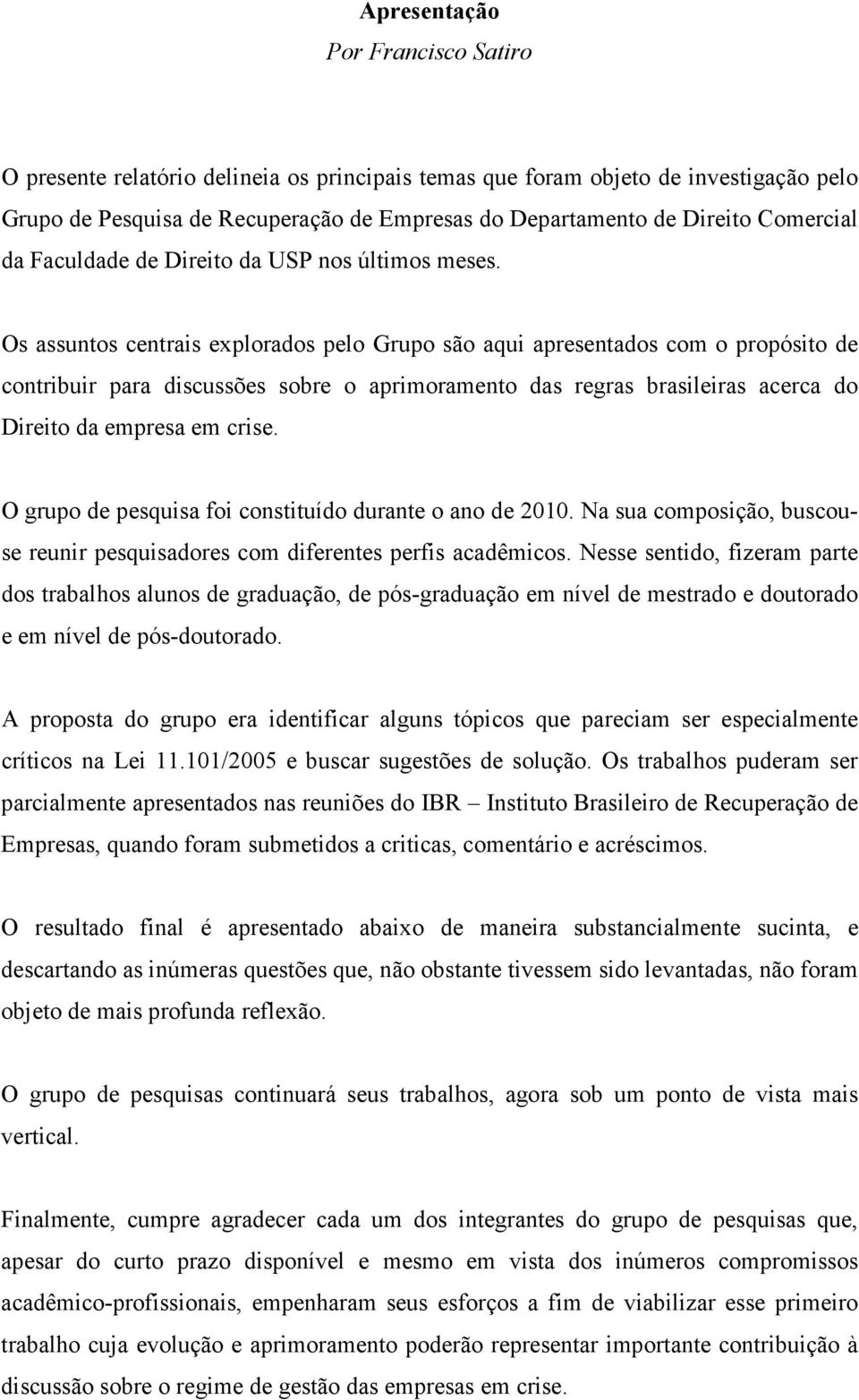 Os assuntos centrais explorados pelo Grupo são aqui apresentados com o propósito de contribuir para discussões sobre o aprimoramento das regras brasileiras acerca do Direito da empresa em crise.