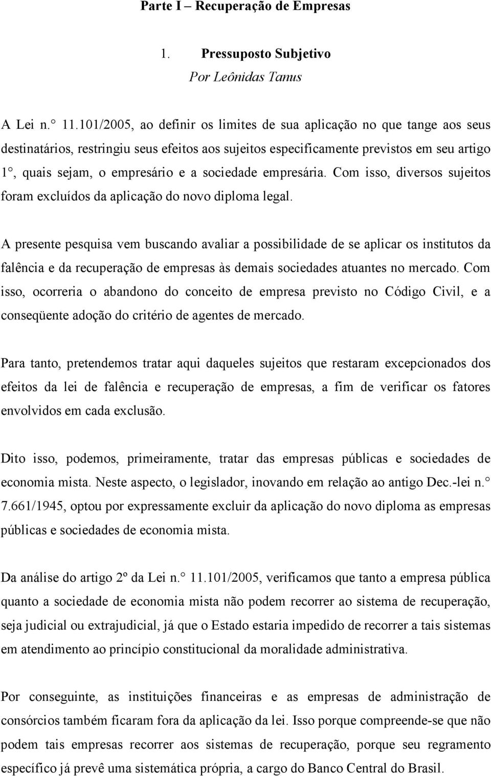 sociedade empresária. Com isso, diversos sujeitos foram excluídos da aplicação do novo diploma legal.