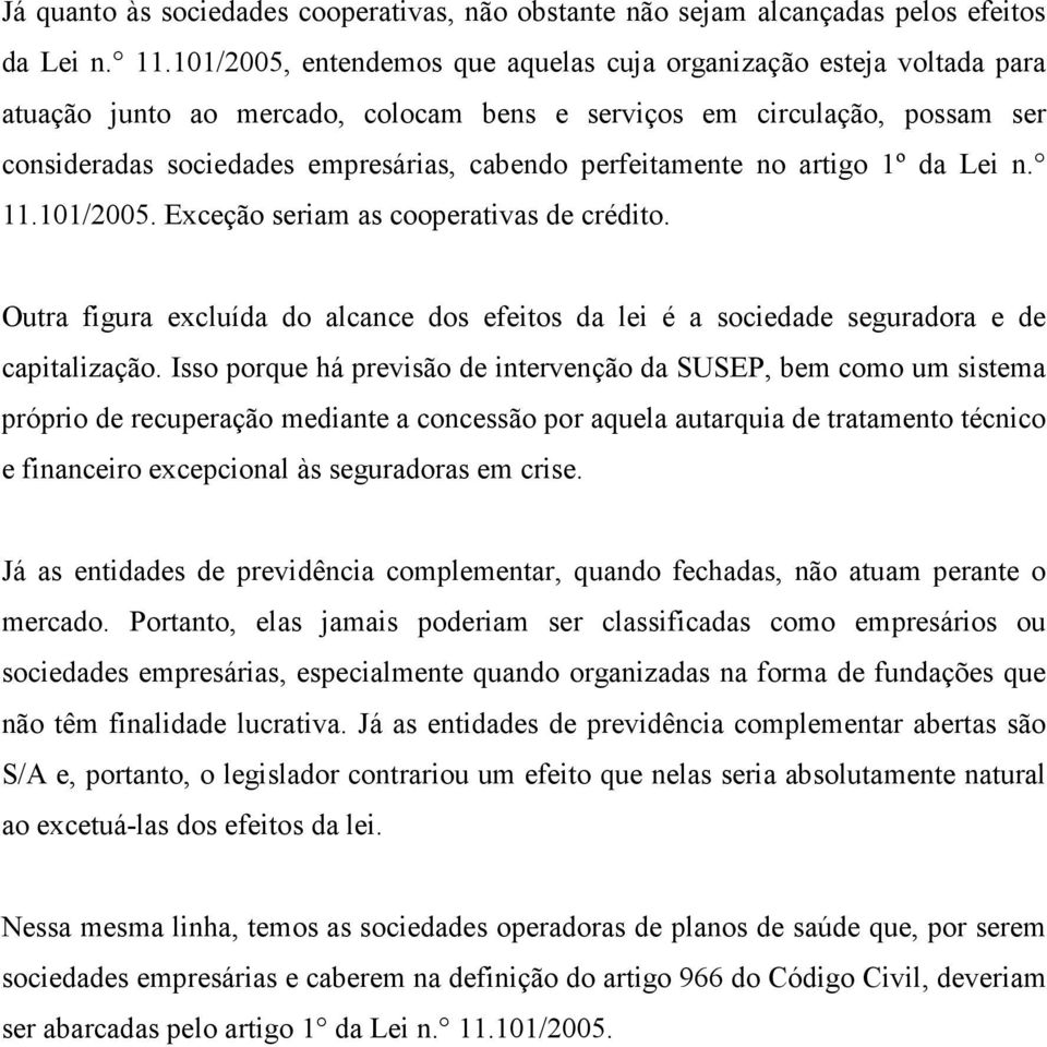 perfeitamente no artigo 1º da Lei n. 11.101/2005. Exceção seriam as cooperativas de crédito. Outra figura excluída do alcance dos efeitos da lei é a sociedade seguradora e de capitalização.