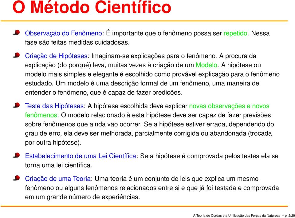 Um modelo é uma descrição formal de um fenômeno, uma maneira de entender o fenômeno, que é capaz de fazer predições.