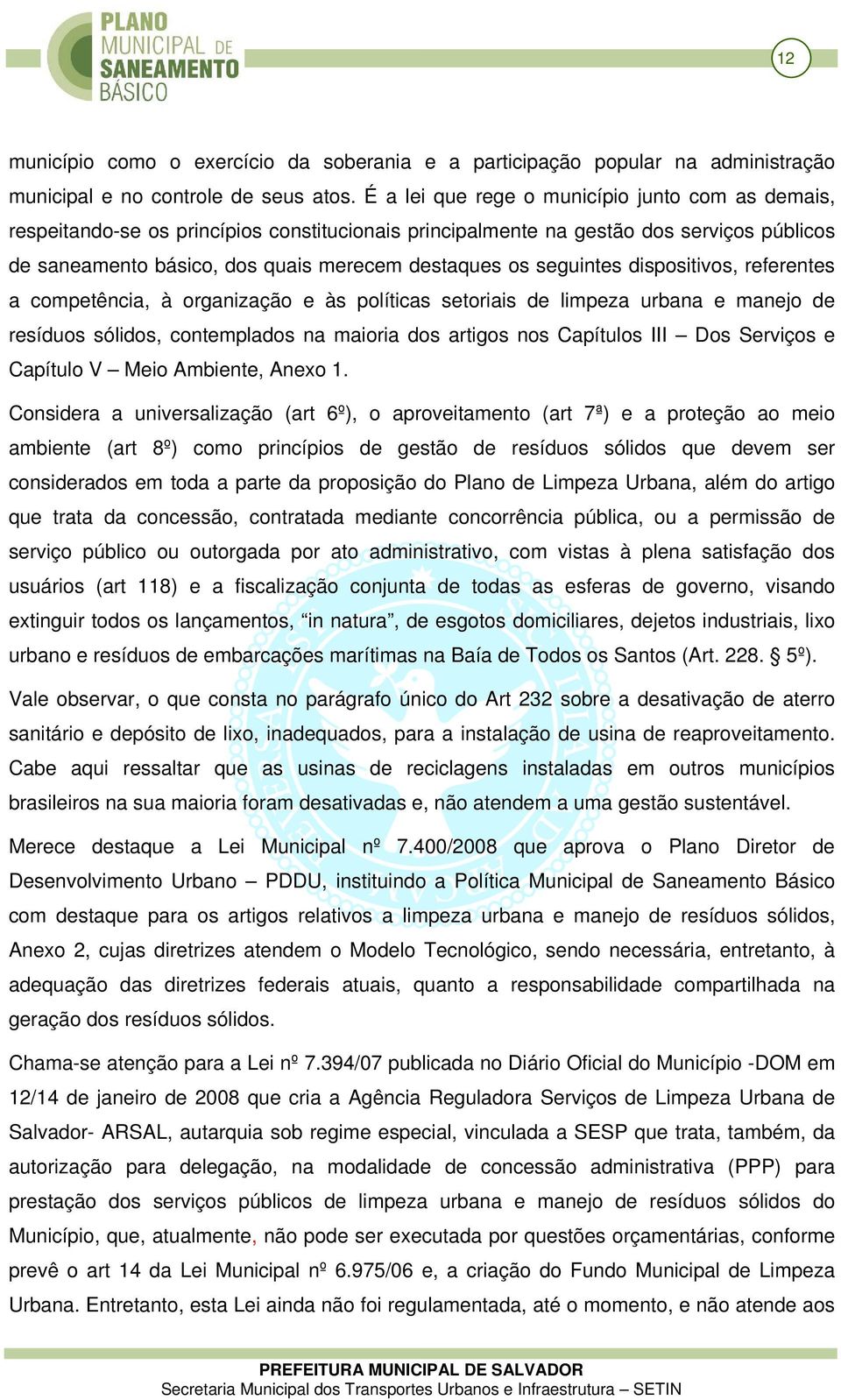 seguintes dispositivos, referentes a competência, à organização e às políticas setoriais de limpeza urbana e manejo de resíduos sólidos, contemplados na maioria dos artigos nos Capítulos III Dos