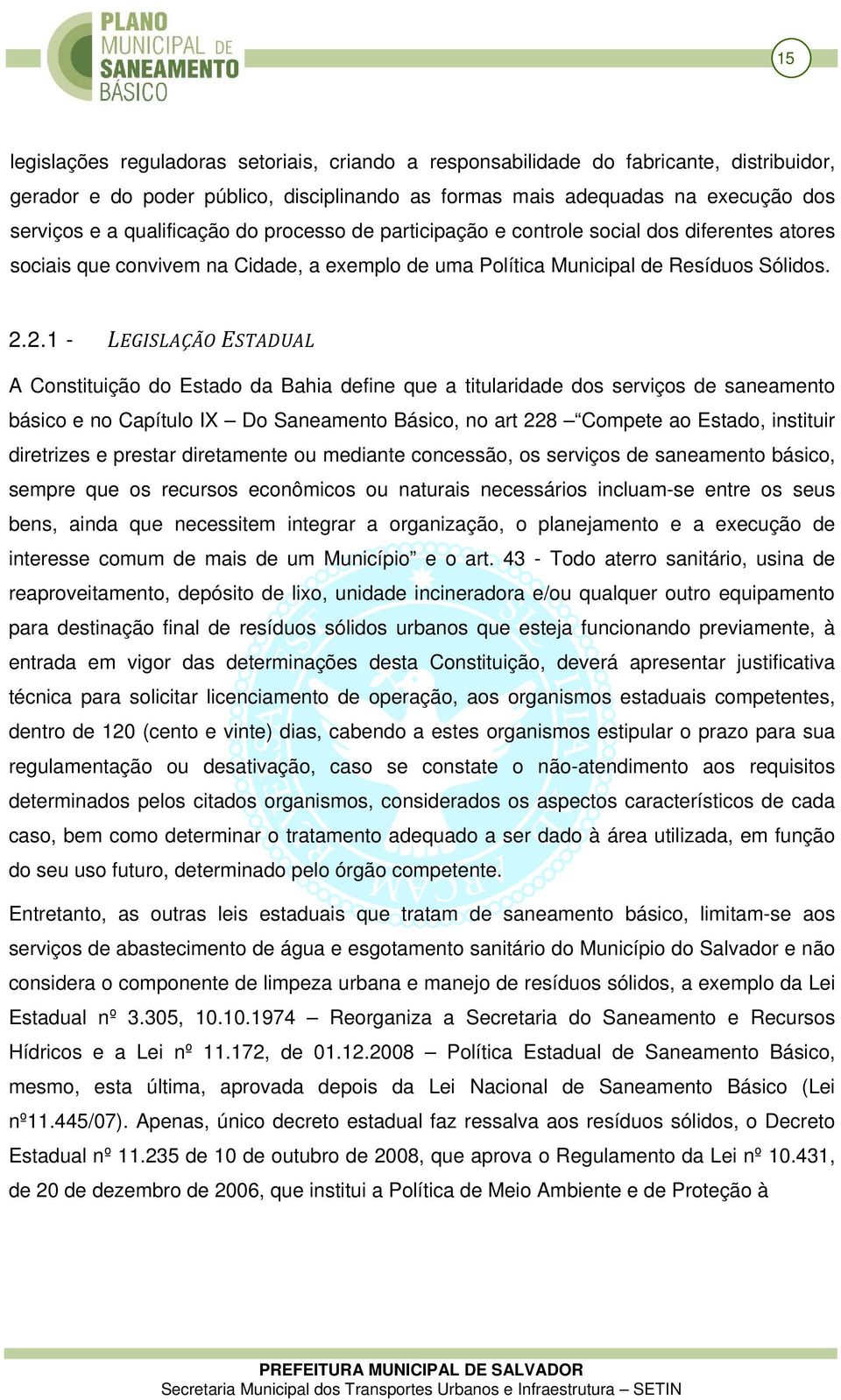 2.1 - LEGISLAÇÃO ESTADUAL A Constituição do Estado da Bahia define que a titularidade dos serviços de saneamento básico e no Capítulo IX Do Saneamento Básico, no art 228 Compete ao Estado, instituir