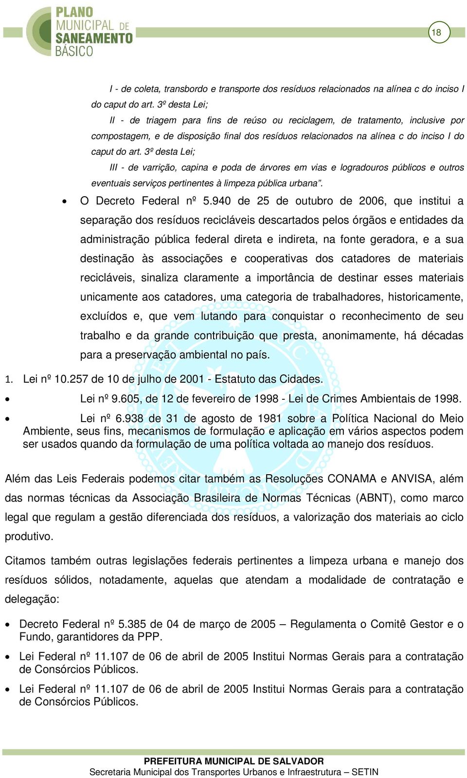 3º desta Lei; III - de varrição, capina e poda de árvores em vias e logradouros públicos e outros eventuais serviços pertinentes à limpeza pública urbana. O Decreto Federal nº 5.