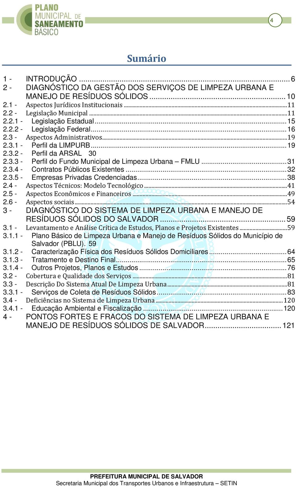 ..32 2.3.5 - Empresas Privadas Credenciadas...38 2.4 - Aspectos Técnicos: Modelo Tecnológico...41 2.5 - Aspectos Econômicos e Financeiros...49 2.6 - Aspectos sociais.