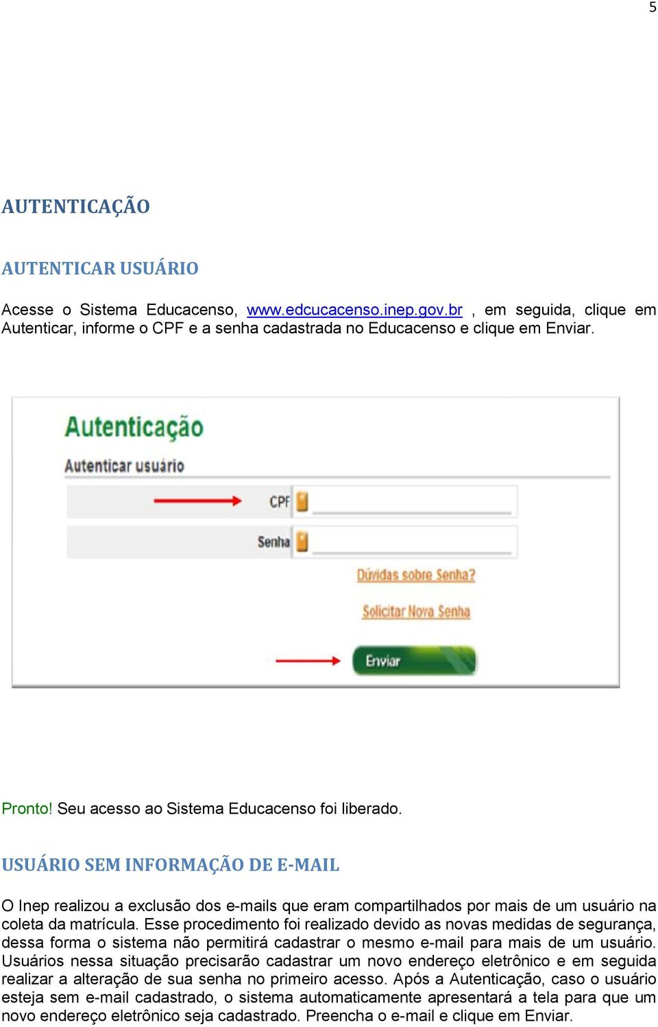 Caso o diretor geral não possua senha, o mesmo deverá solicitar novo cadastro através da Coordenação de Gestão e Integração nas respectivas diretorias regionais.