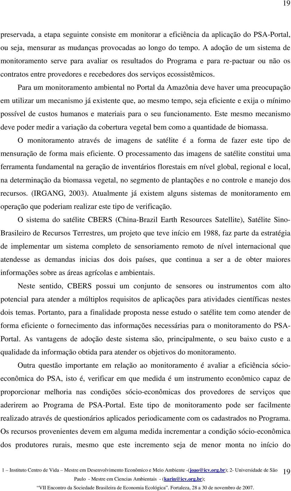 Para um monitoramento ambiental no Portal da Amazônia deve haver uma preocupação em utilizar um mecanismo já existente que, ao mesmo tempo, seja eficiente e exija o mínimo possível de custos humanos