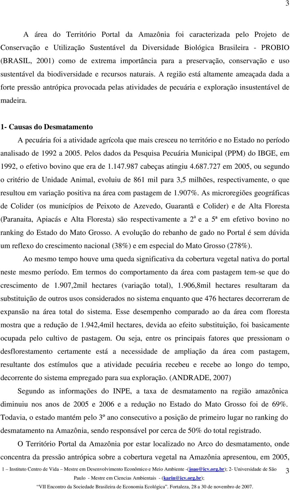 A região está altamente ameaçada dada a forte pressão antrópica provocada pelas atividades de pecuária e exploração insustentável de madeira.