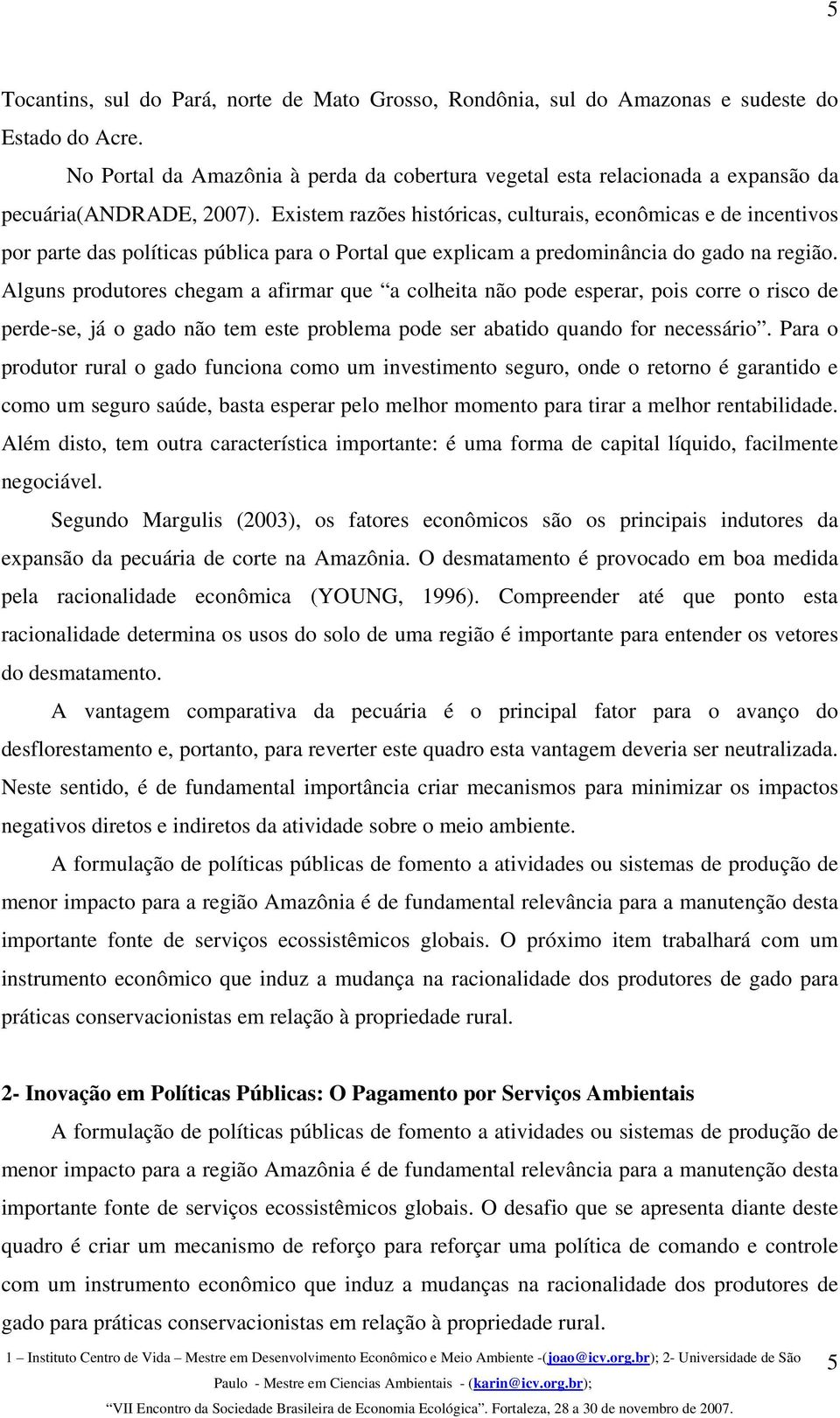 Existem razões históricas, culturais, econômicas e de incentivos por parte das políticas pública para o Portal que explicam a predominância do gado na região.