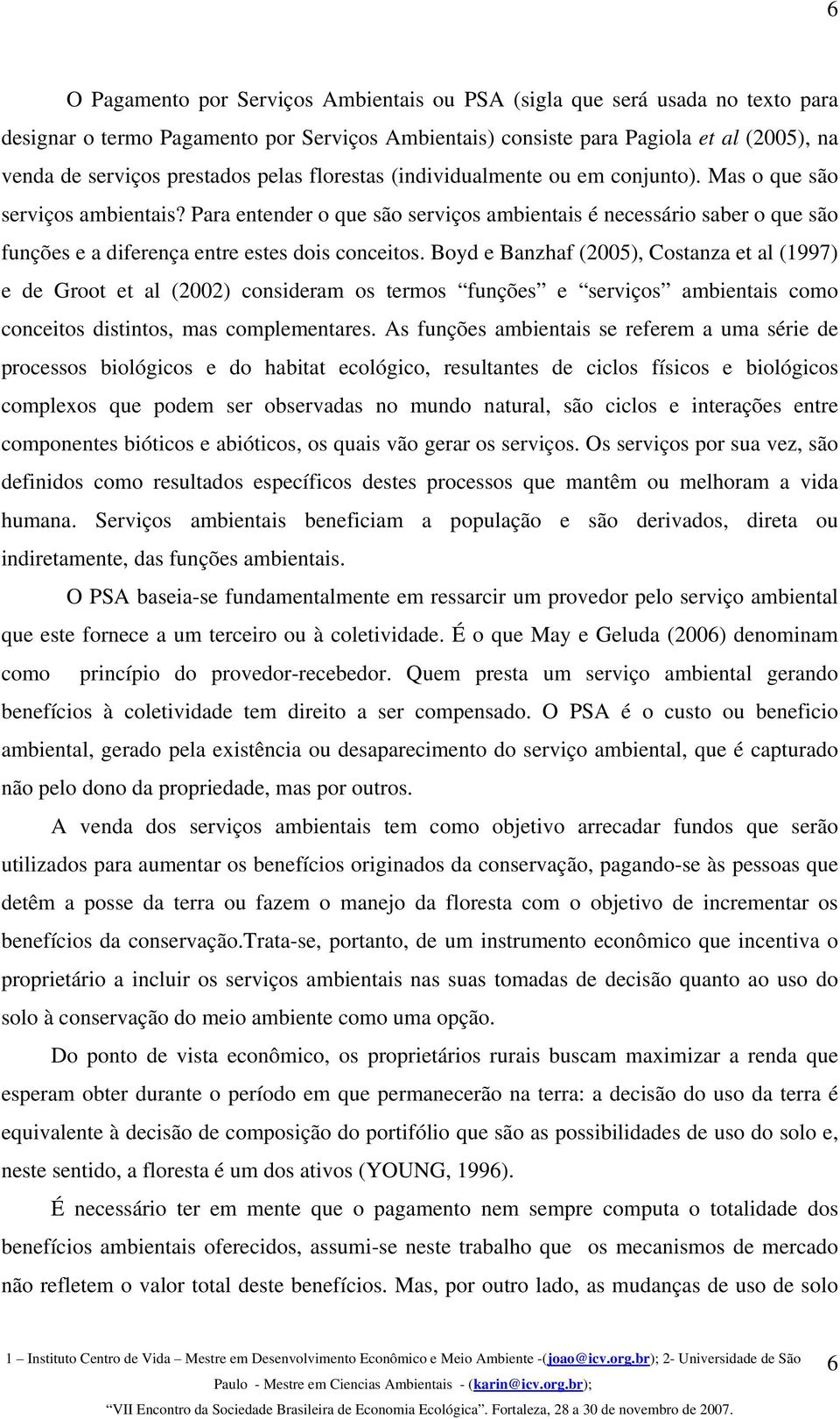 Para entender o que são serviços ambientais é necessário saber o que são funções e a diferença entre estes dois conceitos.