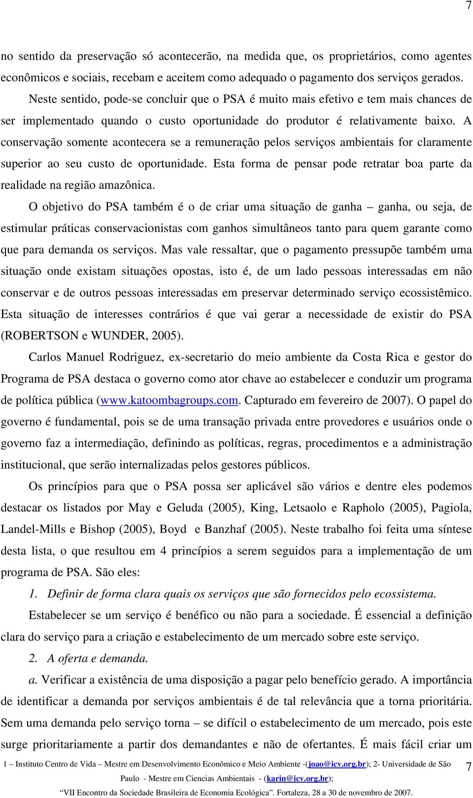 A conservação somente acontecera se a remuneração pelos serviços ambientais for claramente superior ao seu custo de oportunidade.