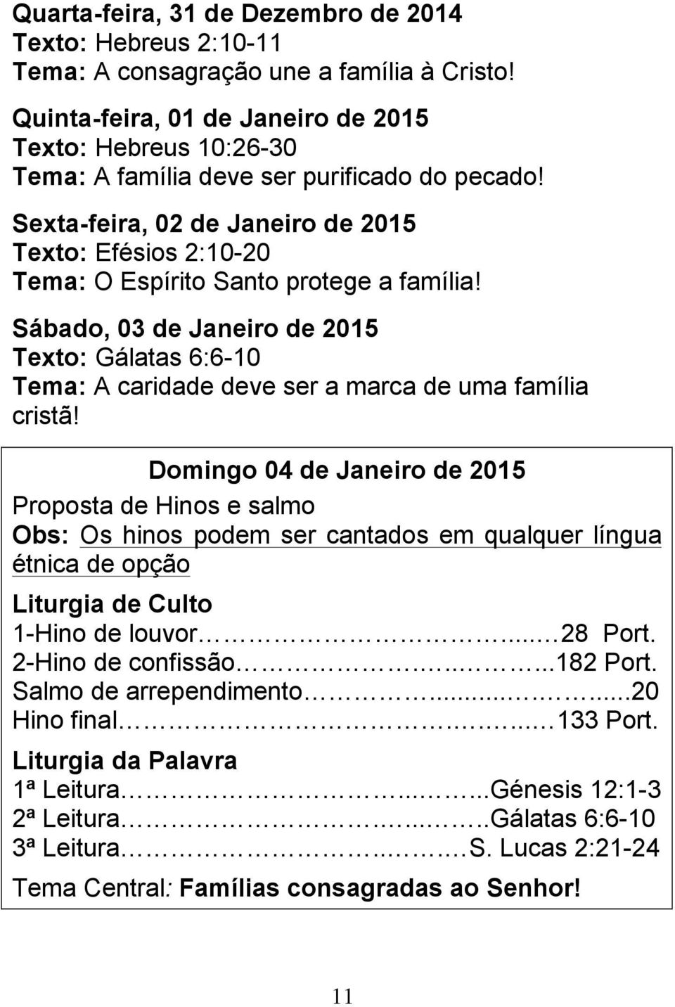 Sexta-feira, 02 de Janeiro de 2015 Texto: Efésios 2:10-20 Tema: O Espírito Santo protege a família!