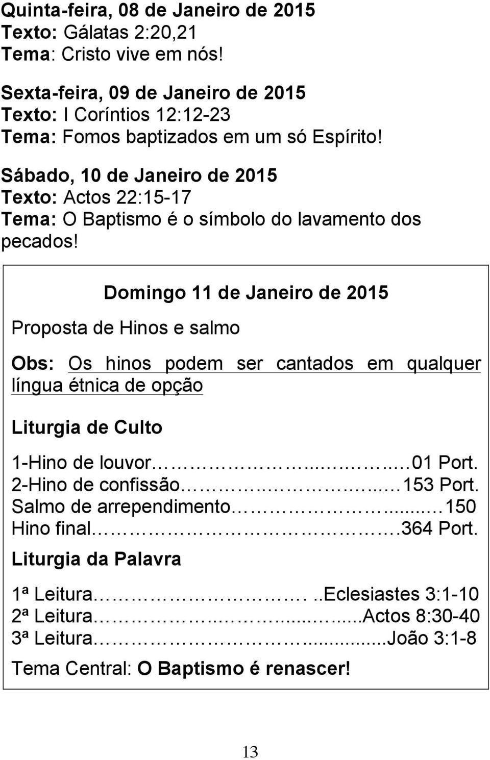 Sábado, 10 de Janeiro de 2015 Texto: Actos 22:15-17 Tema: O Baptismo é o símbolo do lavamento dos pecados!