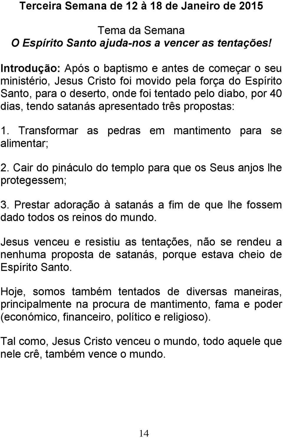 apresentado três propostas: 1. Transformar as pedras em mantimento para se alimentar; 2. Cair do pináculo do templo para que os Seus anjos lhe protegessem; 3.