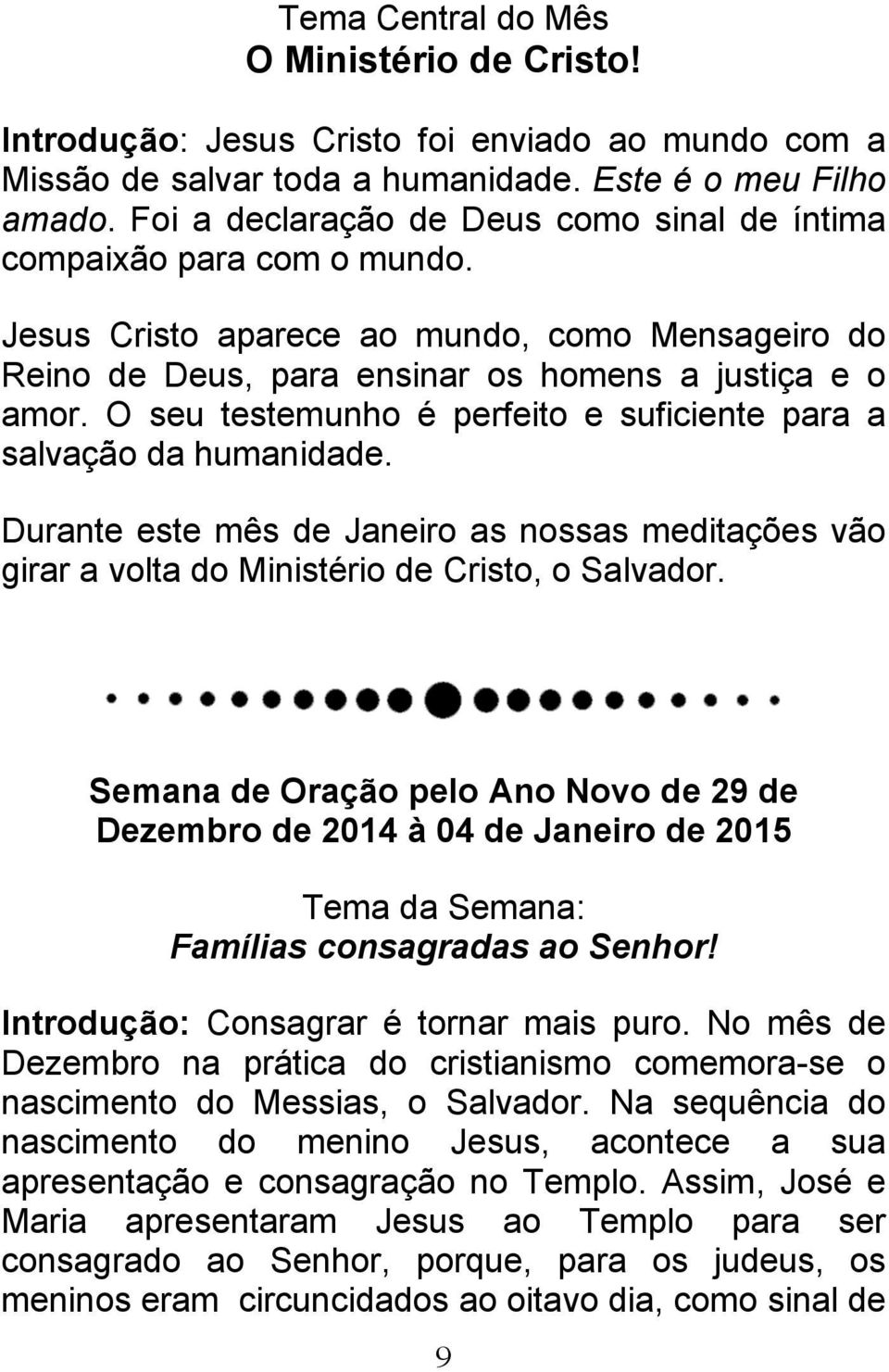 O seu testemunho é perfeito e suficiente para a salvação da humanidade. Durante este mês de Janeiro as nossas meditações vão girar a volta do Ministério de Cristo, o Salvador.