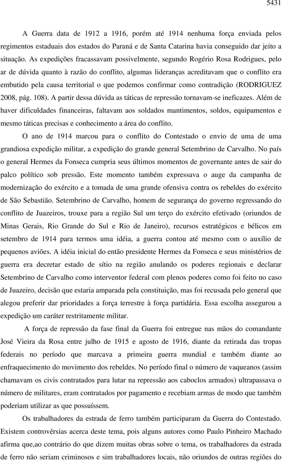 territorial o que podemos confirmar como contradição (RODRIGUEZ 2008, pág. 108). A partir dessa dúvida as táticas de repressão tornavam-se ineficazes.