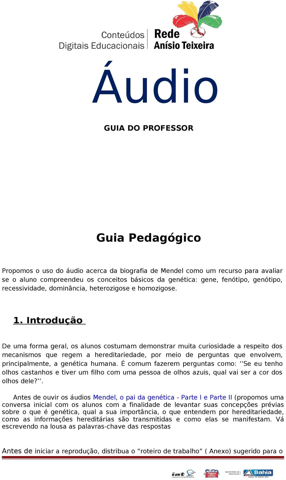 Introdução De uma forma geral, os alunos costumam demonstrar muita curiosidade a respeito dos mecanismos que regem a hereditariedade, por meio de perguntas que envolvem, principalmente, a genética