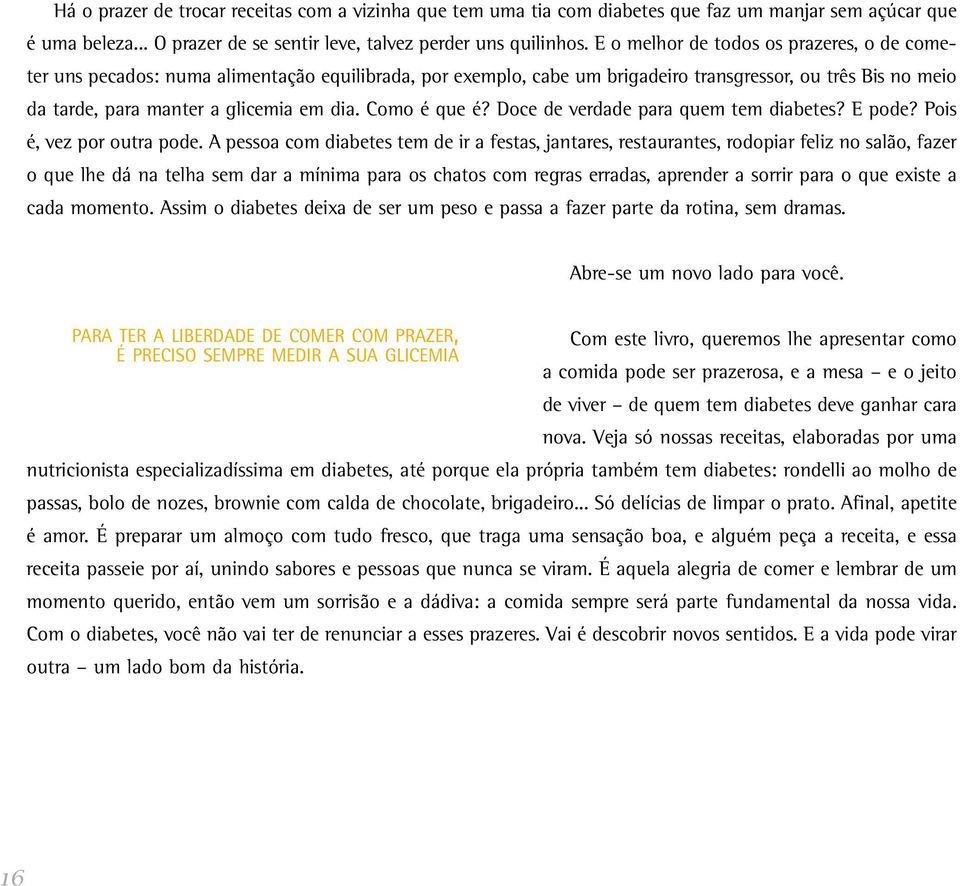 Como é que é? Doce de verdade para quem tem diabetes? E pode? Pois é, vez por outra pode.