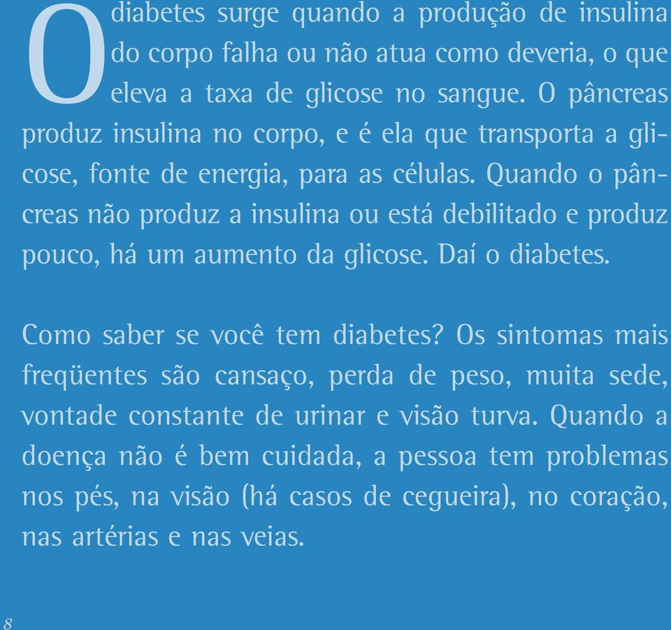 Quando o pâncreas não produz a insulina ou está debilitado e produz pouco, há um aumento da glicose. Daí o diabetes. Como saber se você tem diabetes?