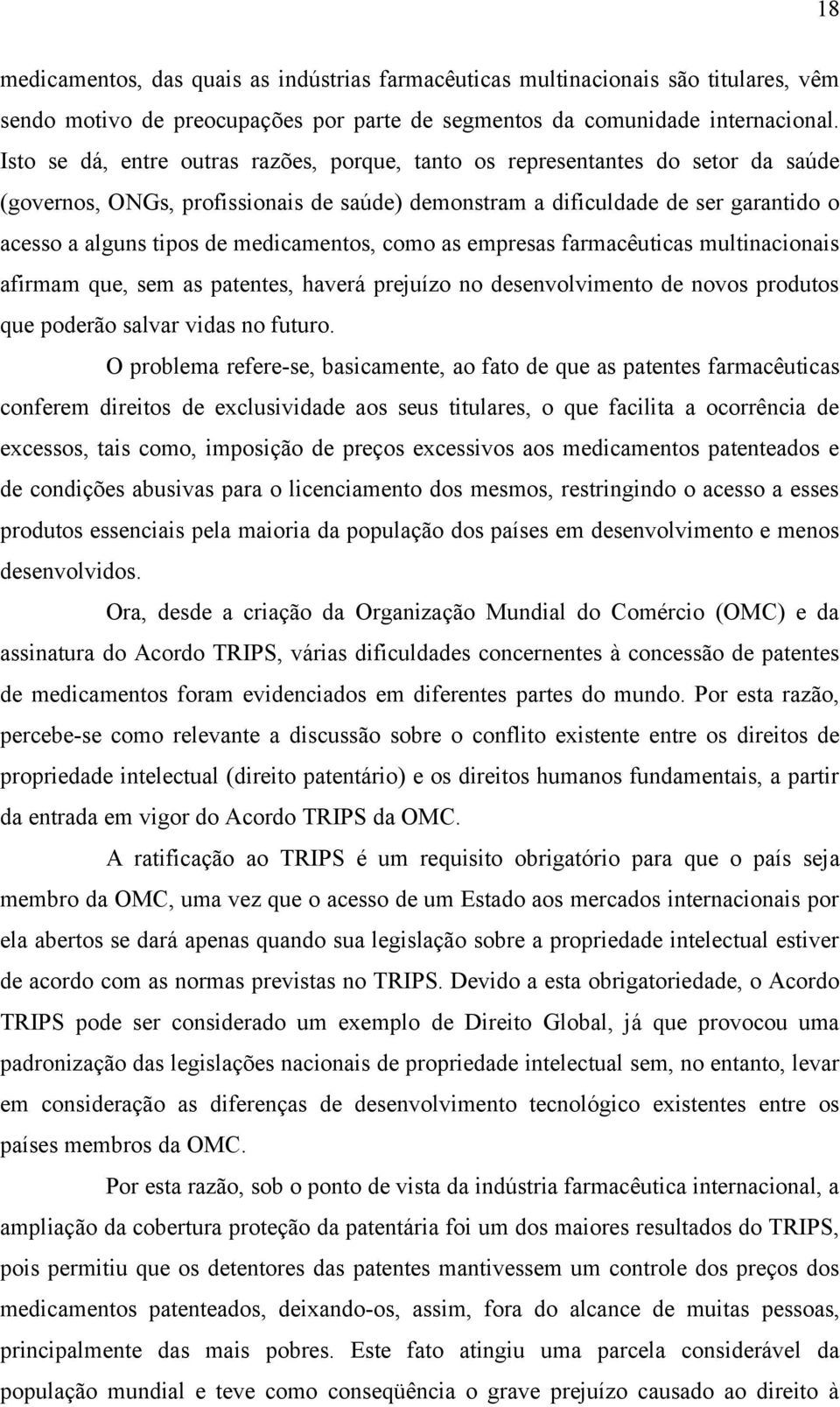 medicamentos, como as empresas farmacêuticas multinacionais afirmam que, sem as patentes, haverá prejuízo no desenvolvimento de novos produtos que poderão salvar vidas no futuro.