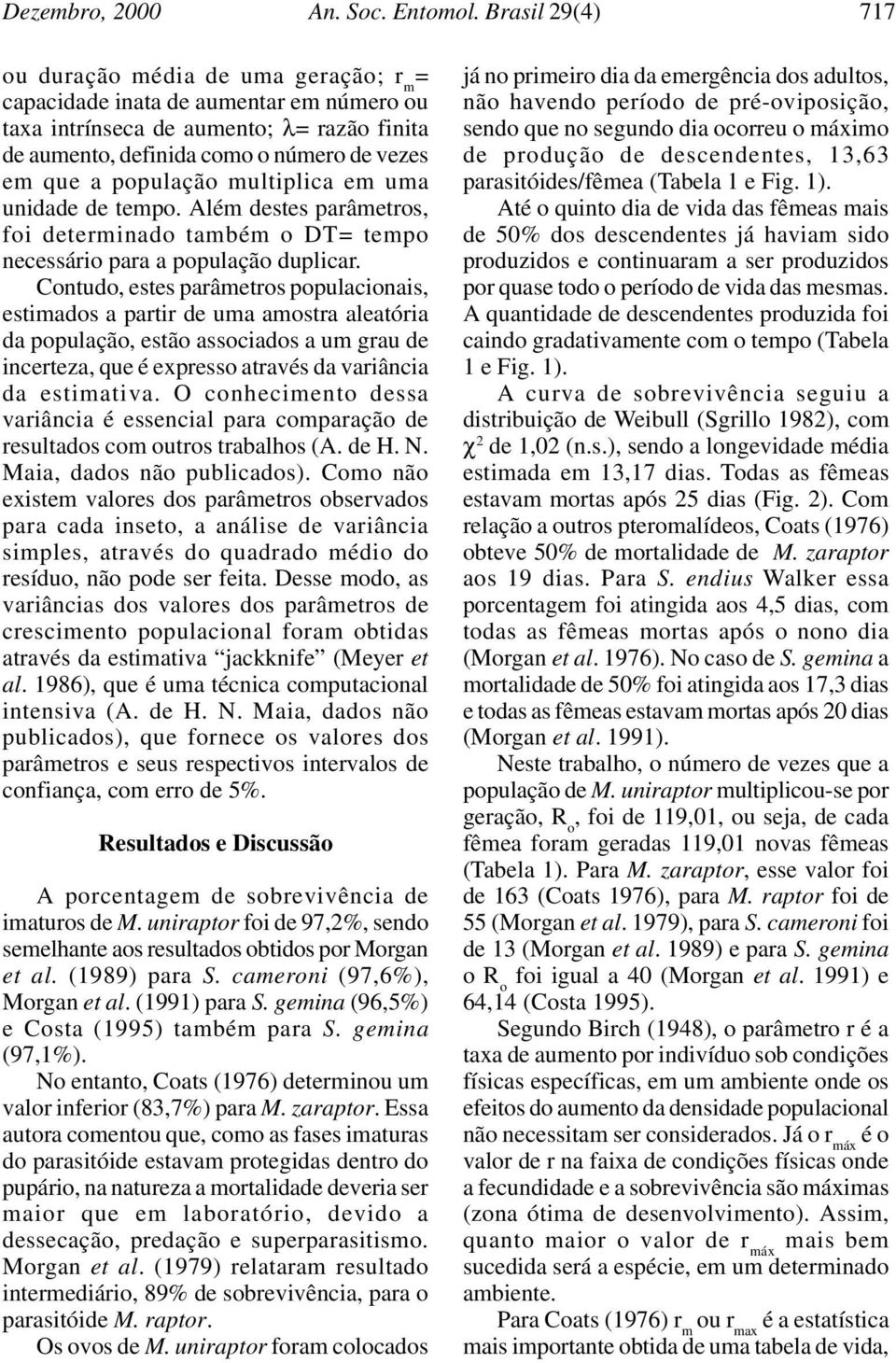 população multiplica em uma unidade de tempo. Além destes parâmetros, foi determinado também o DT= tempo necessário para a população duplicar.