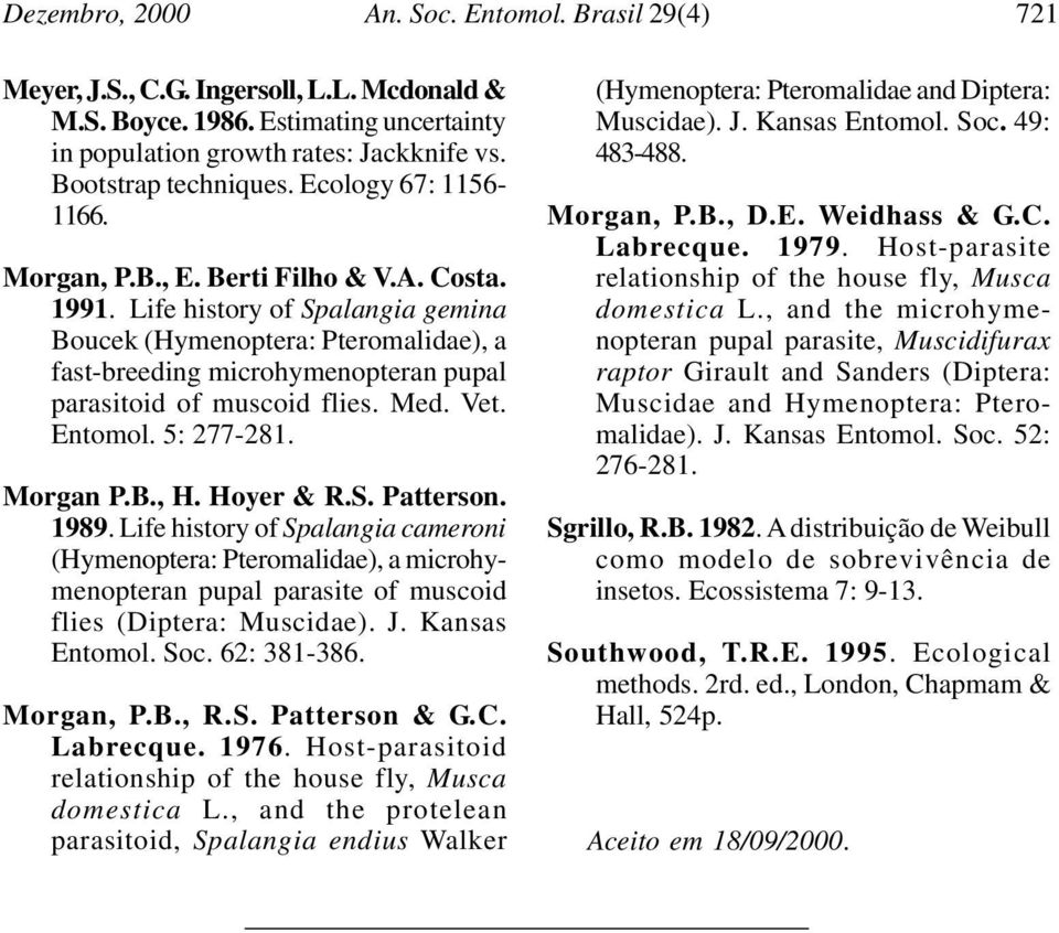 Life history of Spalangia gemina Boucek (Hymenoptera: Pteromalidae), a fast-breeding microhymenopteran pupal parasitoid of muscoid flies. Med. Vet. Entomol. 5: 277-281. Morgan P.B., H. Hoyer & R.S. Patterson.
