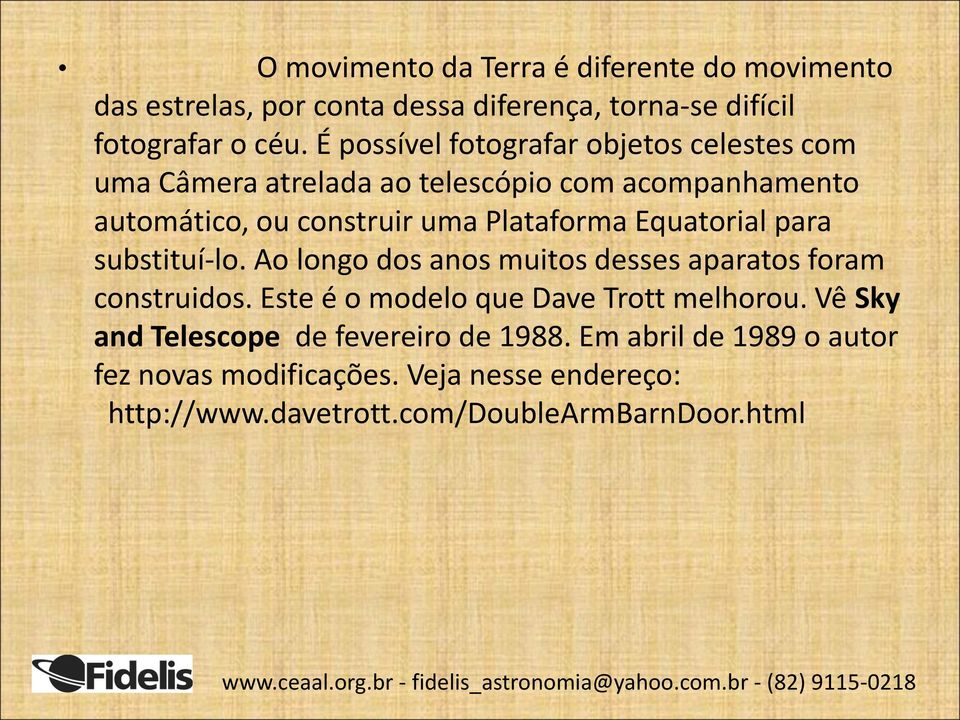 Equatorial para substituí-lo. Ao longo dos anos muitos desses aparatos foram construidos. Este é o modelo que Dave Trott melhorou.