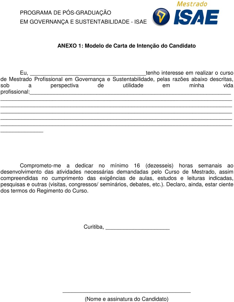 das atividades necessárias demandadas pelo Curso de Mestrado, assim compreendidas no cumprimento das exigências de aulas, estudos e leituras indicadas, pesquisas