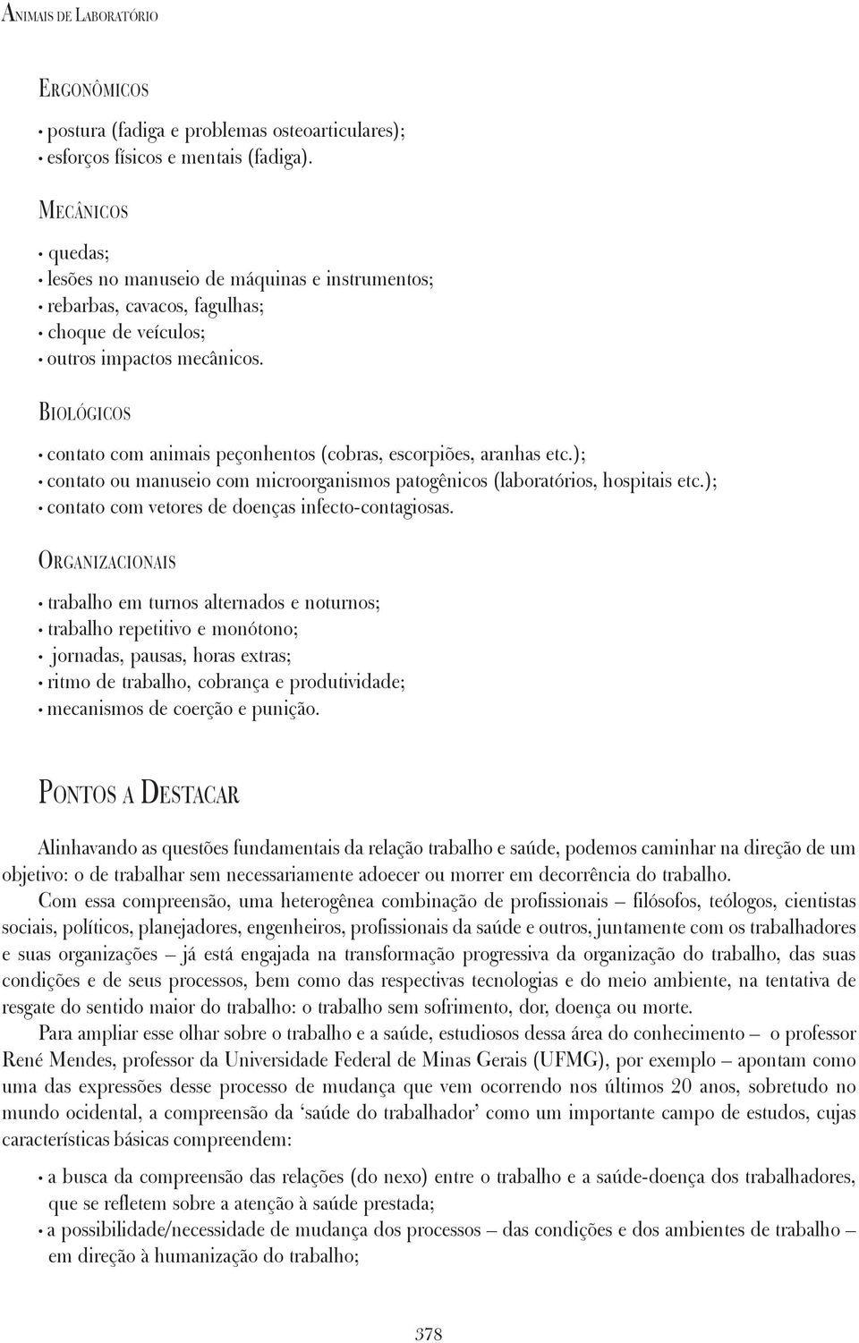 BIOLÓGICOS contato com animais peçonhentos (cobras, escorpiões, aranhas etc.); contato ou manuseio com microorganismos patogênicos (laboratórios, hospitais etc.