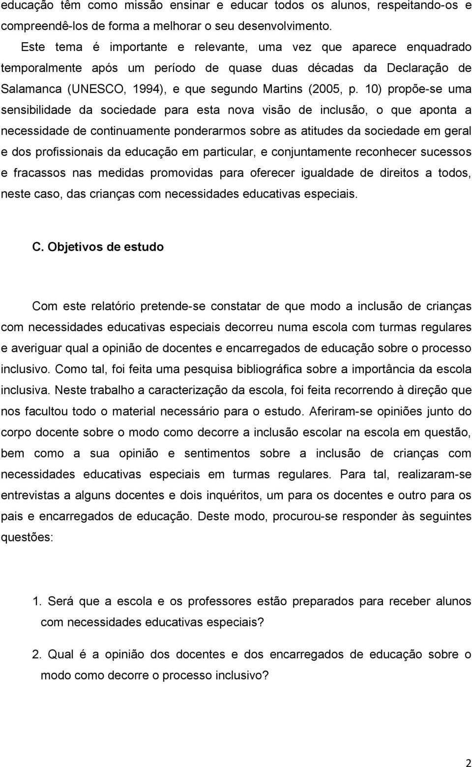 10) propõe-se uma sensibilidade da sociedade para esta nova visão de inclusão, o que aponta a necessidade de continuamente ponderarmos sobre as atitudes da sociedade em geral e dos profissionais da