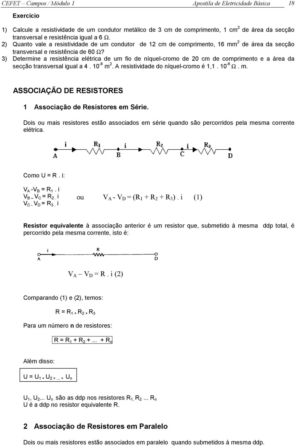 3) Determine a resistência elétrica de um fio de níquel-cromo de 20 cm de comprimento e a área da secção transversal igual a 4. 10-8 m 2. A resistividade do níquel-cromo é 1,1. 10-6 Ω. m. ASSOCIAÇÃO DE RESISTORES 1 Associação de Resistores em Série.