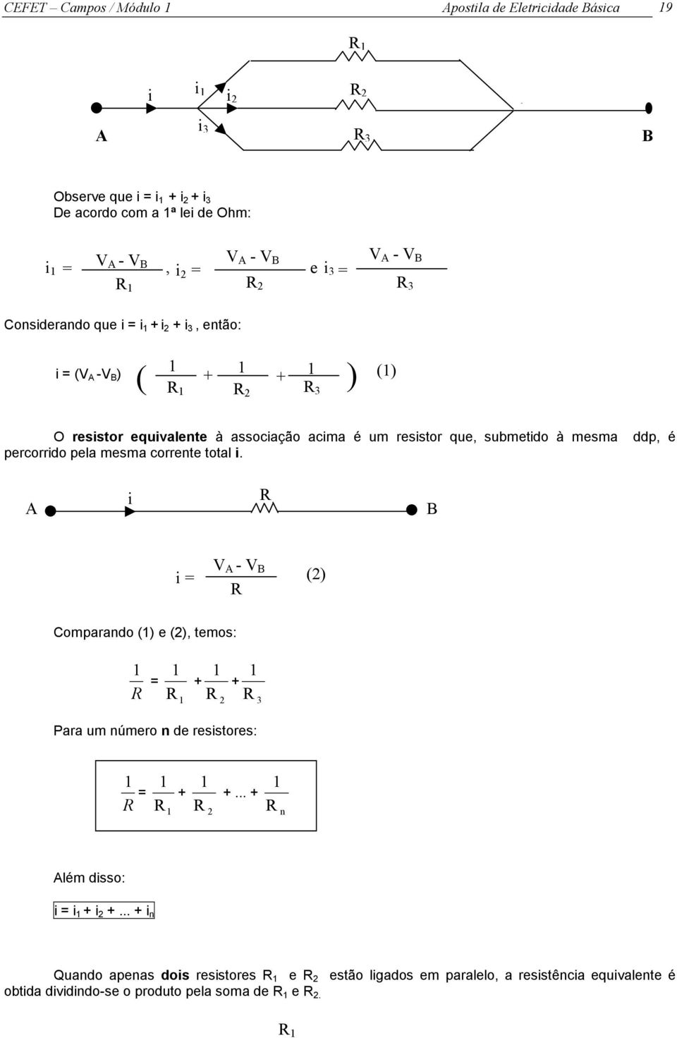 ddp, é percorrido pela mesma corrente total i. A i R B i = V A - V B R (2) Comparando (1) e (2), temos: 1 = R 1 + R 1 1 + R 2 1 R 3 Para um número n de resistores: 1 = R 1 + R 1 1 +.