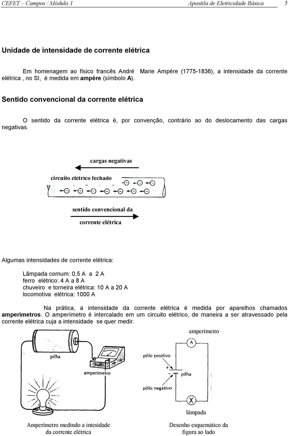 cargas negativas circuito elétrico fechado sentido convencional da corrente elétrica Algumas intensidades de corrente elétrica: Lâmpada comum: 0,5 A a 2 A ferro elétrico: 4 A a 8 A chuveiro e