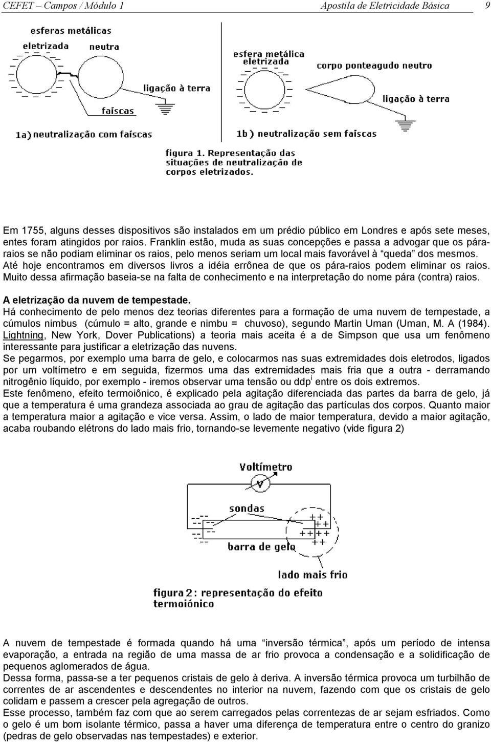 Até hoje encontramos em diversos livros a idéia errônea de que os pára-raios podem eliminar os raios.