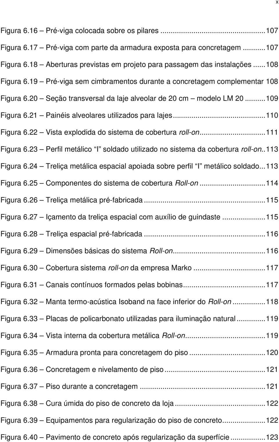 21 Painéis alveolares utilizados para lajes...110 Figura 6.22 Vista explodida do sistema de cobertura roll-on...111 Figura 6.23 Perfil metálico I soldado utilizado no sistema da cobertura roll-on.