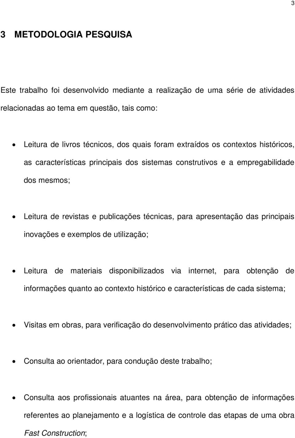 inovações e exemplos de utilização; Leitura de materiais disponibilizados via internet, para obtenção de informações quanto ao contexto histórico e características de cada sistema; Visitas em obras,