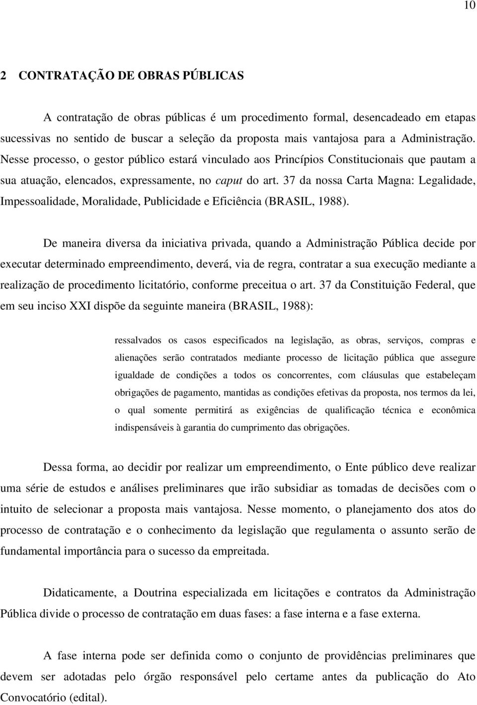37 da nossa Carta Magna: Legalidade, Impessoalidade, Moralidade, Publicidade e Eficiência (BRASIL, 1988).