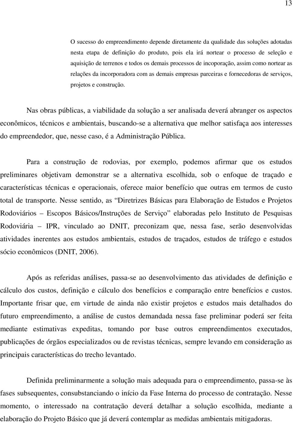 Nas obras públicas, a viabilidade da solução a ser analisada deverá abranger os aspectos econômicos, técnicos e ambientais, buscando-se a alternativa que melhor satisfaça aos interesses do