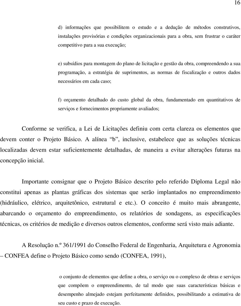 caso; f) orçamento detalhado do custo global da obra, fundamentado em quantitativos de serviços e fornecimentos propriamente avaliados; Conforme se verifica, a Lei de Licitações definiu com certa