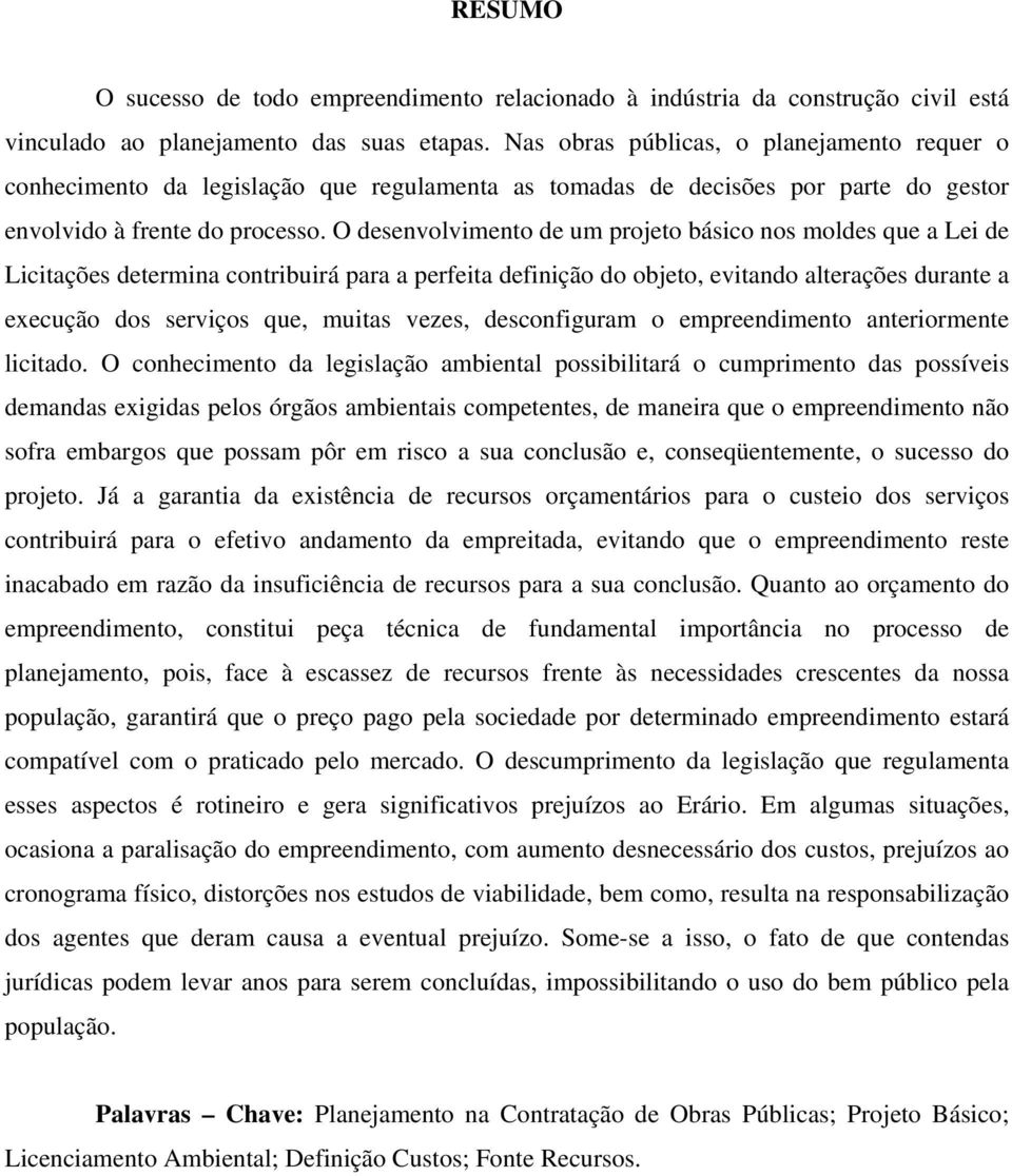 O desenvolvimento de um projeto básico nos moldes que a Lei de Licitações determina contribuirá para a perfeita definição do objeto, evitando alterações durante a execução dos serviços que, muitas