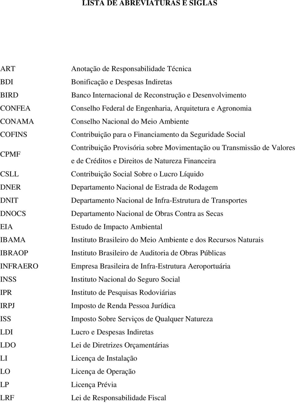 Financiamento da Seguridade Social Contribuição Provisória sobre Movimentação ou Transmissão de Valores e de Créditos e Direitos de Natureza Financeira Contribuição Social Sobre o Lucro Líquido