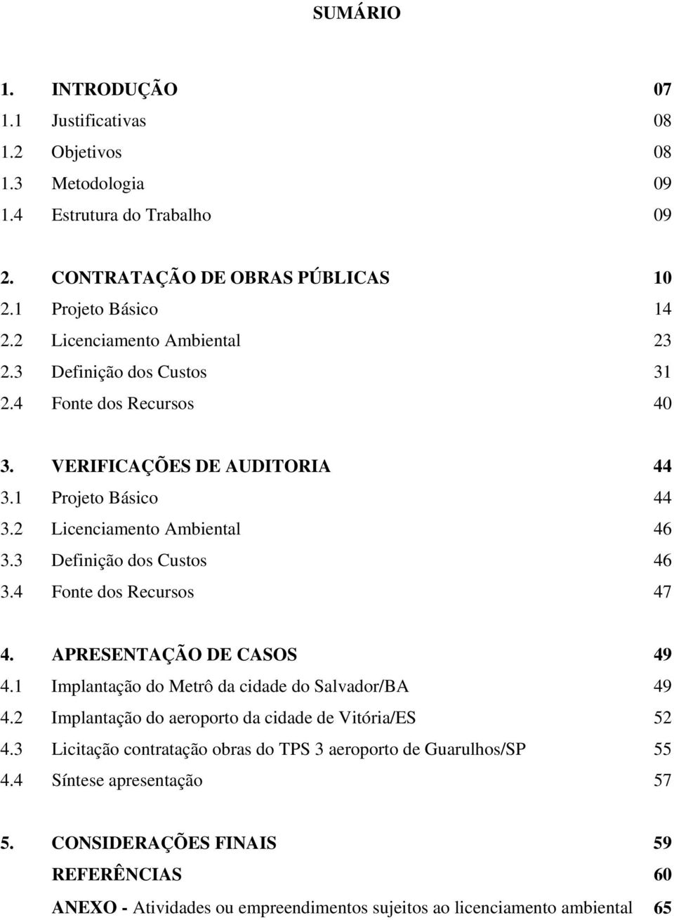 3 Definição dos Custos 46 3.4 Fonte dos Recursos 47 4. APRESENTAÇÃO DE CASOS 49 4.1 Implantação do Metrô da cidade do Salvador/BA 49 4.