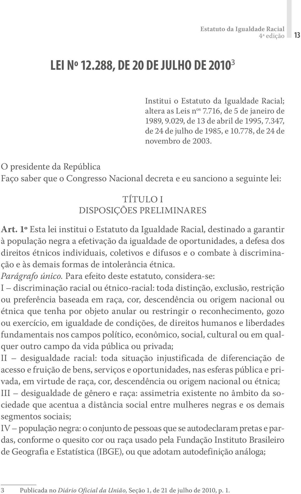 O presidente da República Faço saber que o Congresso Nacional decreta e eu sanciono a seguinte lei: TÍTULO I DISPOSIÇÕES PRELIMINARES Art.