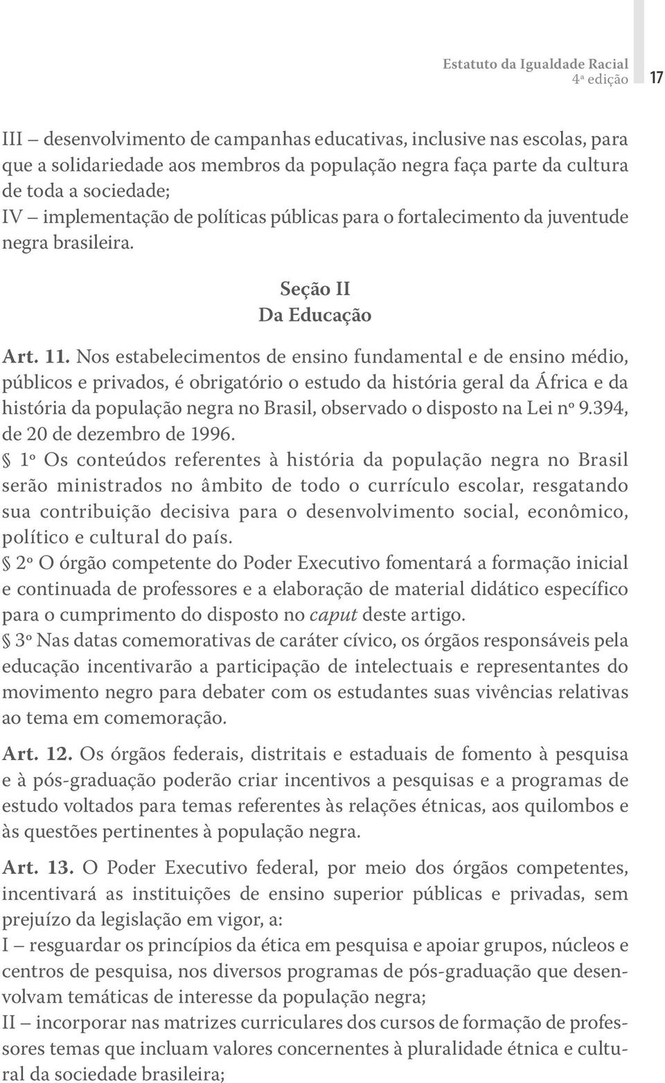 Nos estabelecimentos de ensino fundamental e de ensino médio, públicos e privados, é obrigatório o estudo da história geral da África e da história da população negra no Brasil, observado o disposto