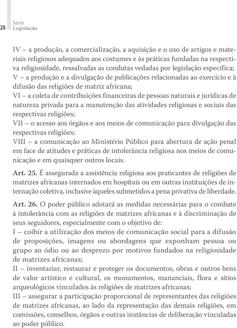 de pessoas naturais e jurídicas de natureza privada para a manutenção das atividades religiosas e sociais das respectivas religiões; VII o acesso aos órgãos e aos meios de comunicação para divulgação