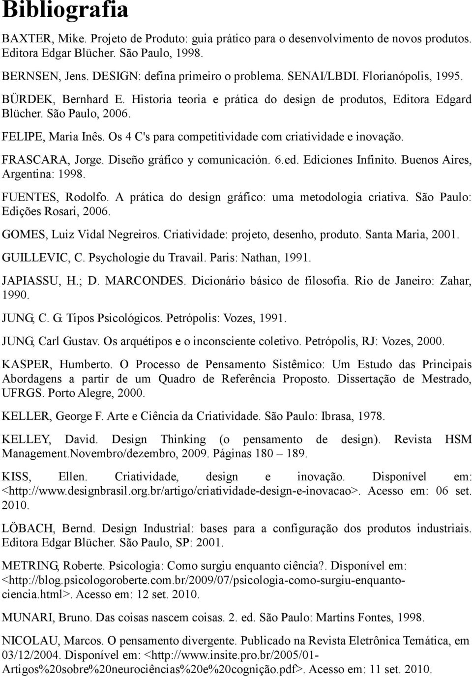 Os 4 C's para competitividade com criatividade e inovação. FRASCARA, Jorge. Diseño gráfico y comunicación. 6.ed. Ediciones Infinito. Buenos Aires, Argentina: 1998. FUENTES, Rodolfo.