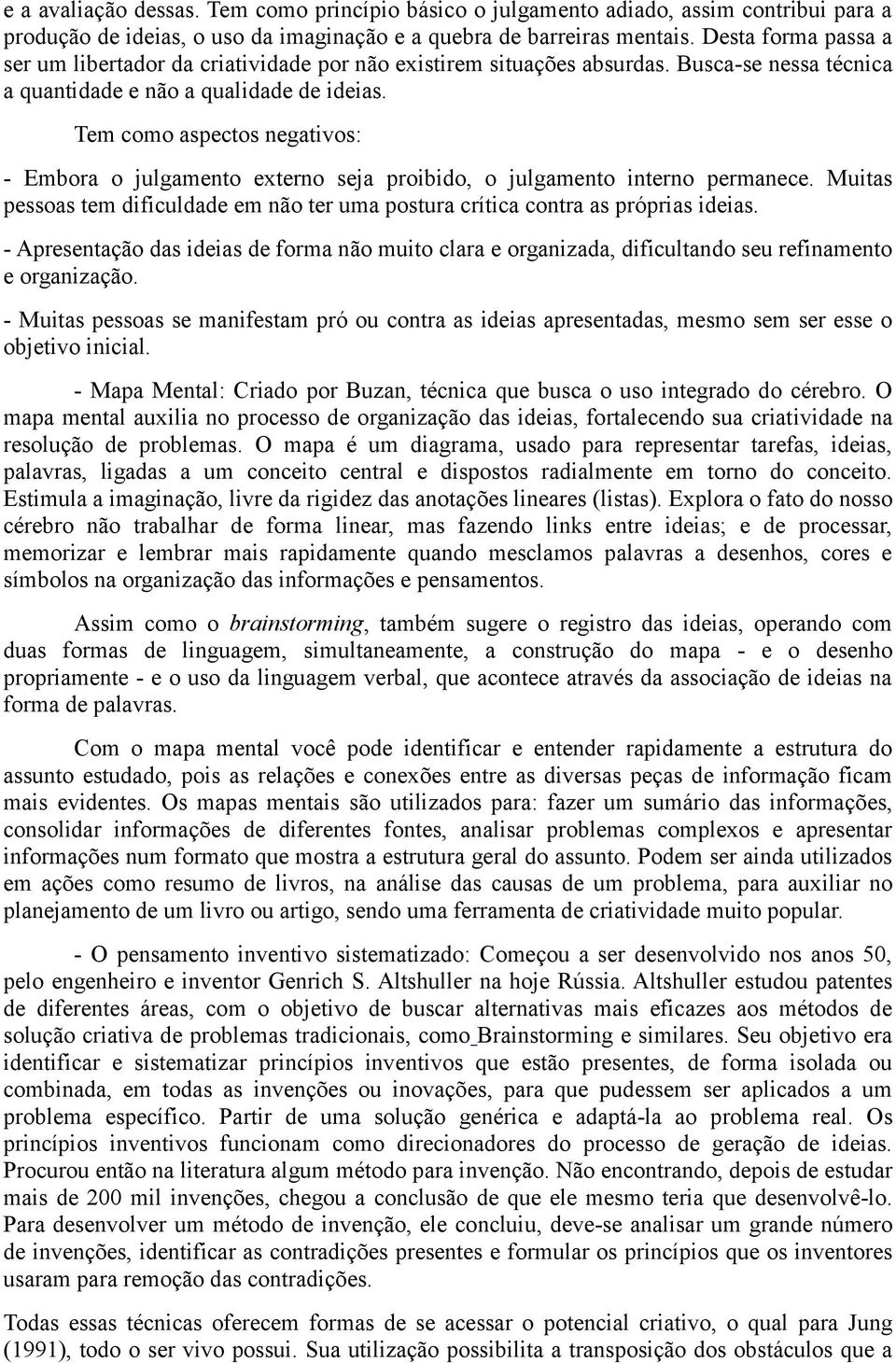 Tem como aspectos negativos: - Embora o julgamento externo seja proibido, o julgamento interno permanece. Muitas pessoas tem dificuldade em não ter uma postura crítica contra as próprias ideias.