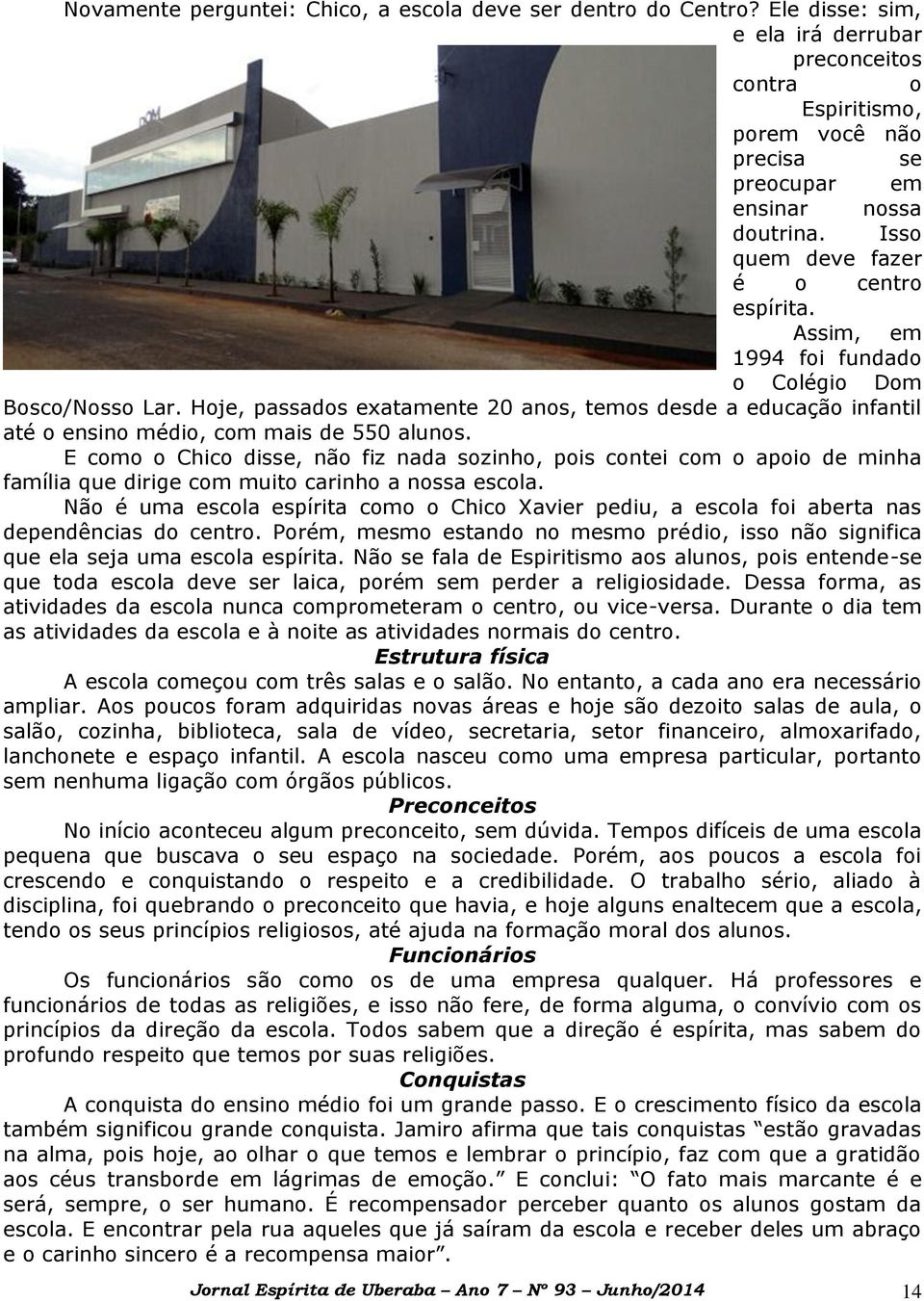 Hoje, passados exatamente 20 anos, temos desde a educação infantil até o ensino médio, com mais de 550 alunos.