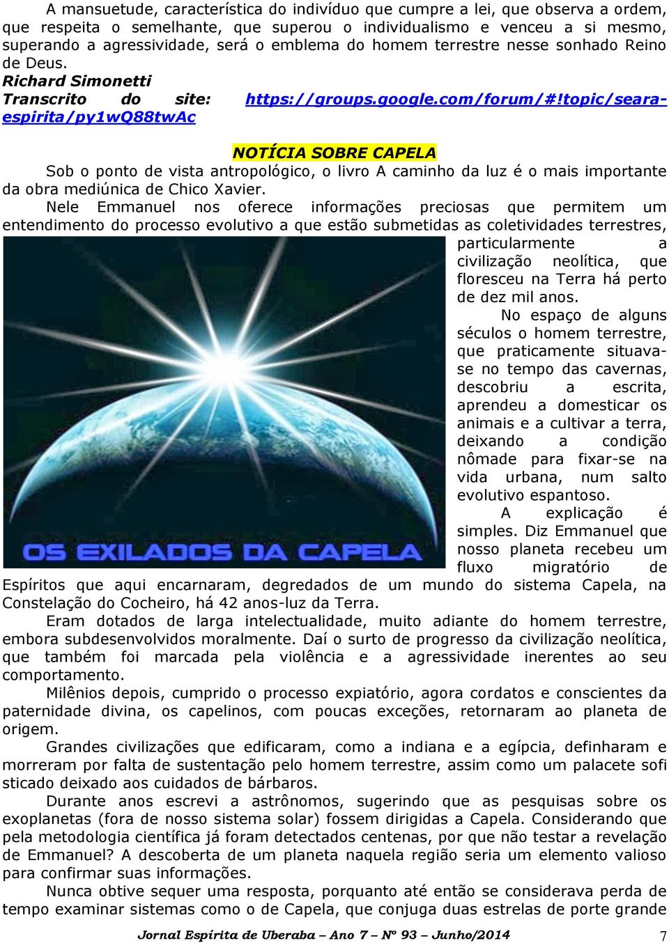 topic/searaespirita/py1wq88twac NOTÍCIA SOBRE CAPELA Sob o ponto de vista antropológico, o livro A caminho da luz é o mais importante da obra mediúnica de Chico Xavier.